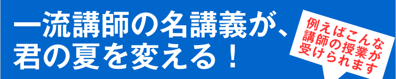 一流講師の名講義が、君の夏を帰る！