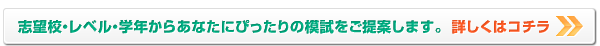 志望校・レベル・学年からあなたにぴったりの模試をご提案します。